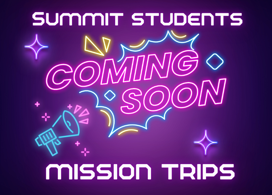 Summit Students Summer Missions Trips!